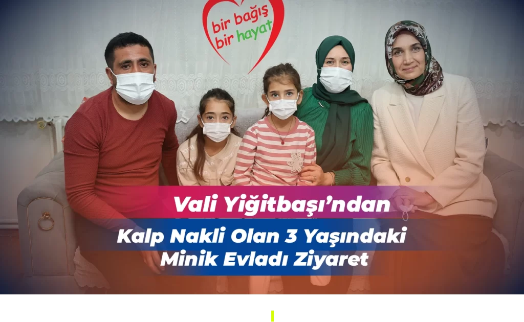 Vali Yiğitbaşı’ndan Kalp Nakli Olan Miniğe Ziyaret