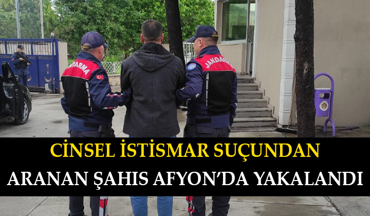 Cinsel istismar suçundan 10 yıl 10 ay hapis cezası bulunan şahıs Afyon’da yakalandı