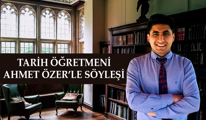 Tarih Öğretmeni Ahmet Özer’le söyleşi