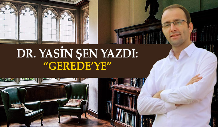 Dr. Yasin Şen yazdı: “Gerede’ye”