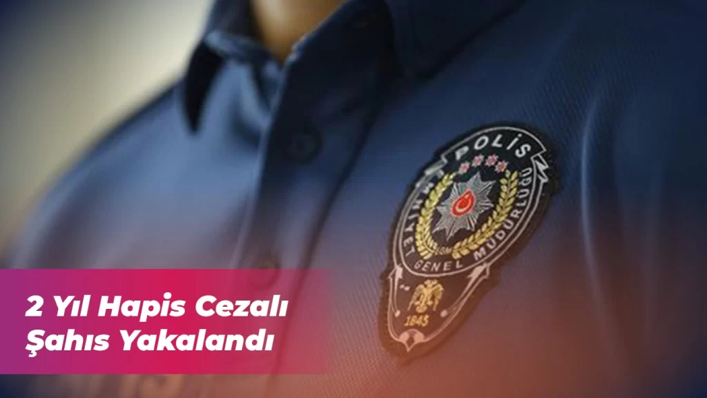 2 Yıl Hapis Cezalı Şahıs Yakalandı