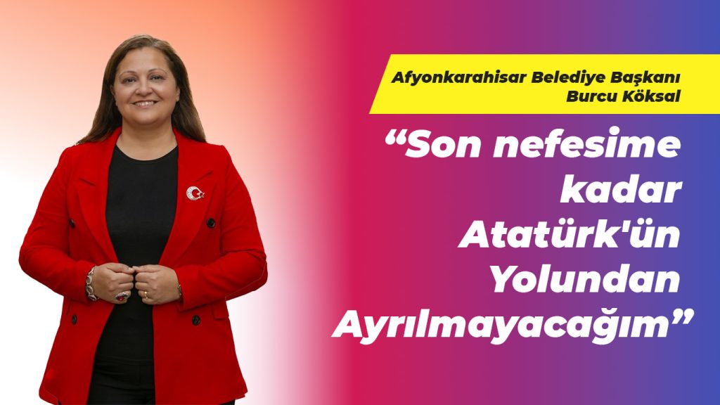 Köksal: “Atatürk’ün Yolundan Ayrılmayacağım”