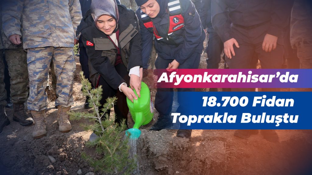 Afyonkarahisar’da 18.700 Fidan Toprakla Buluştu