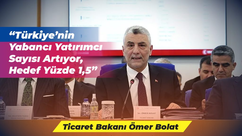 Bakan Bolat: “Türkiye’nin Yabancı Yatırımcı Sayısı Artıyor”