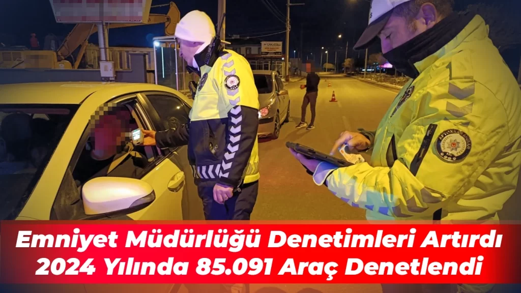 Denetimler Artırıldı: 85.091 Araç Denetlendi
