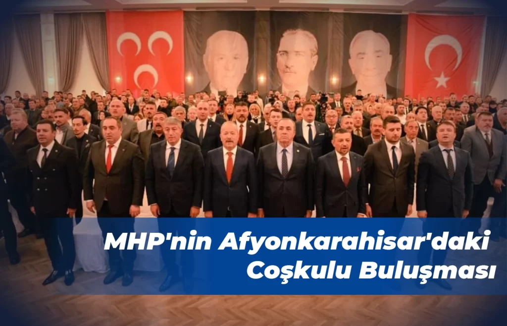 MHP’nin Afyonkarahisar’daki Coşkulu Buluşması