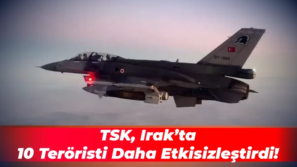 TSK, Irak’ta 10 Teröristi Etkisizleştirdi