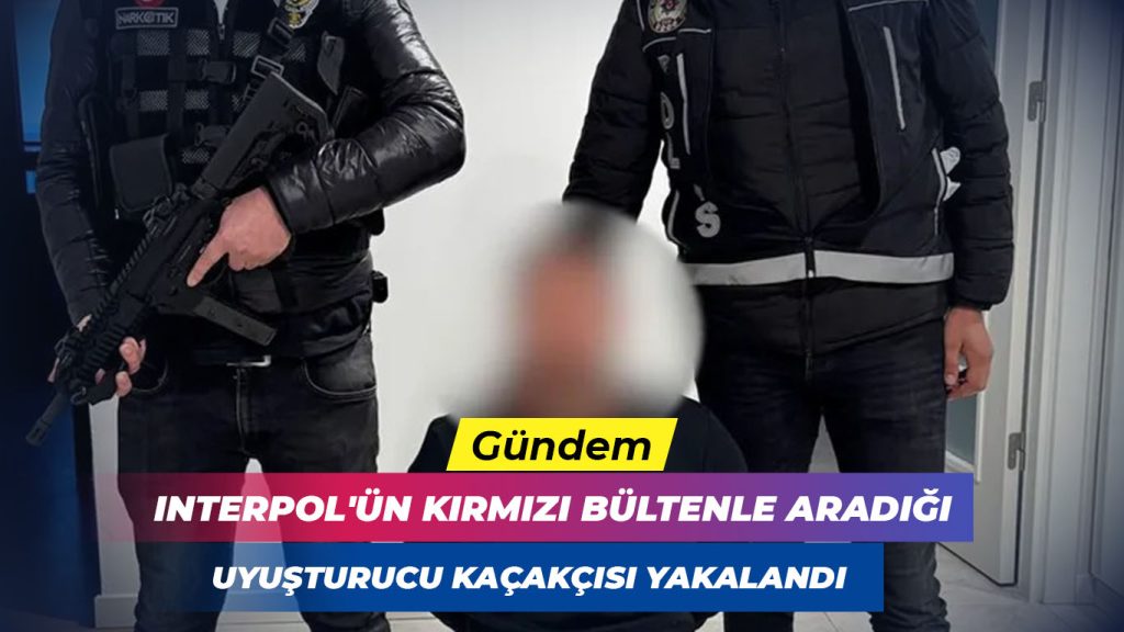 Interpol’ün kırmızı bültenle aradığı uyuşturucu kaçakçısı İstanbul’da yakalandı