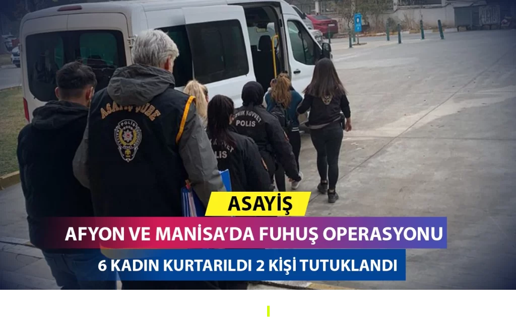 Manisa ve Afyon’da Eş Zamanlı Fuhuş Operasyonu: 6 Kadın Kurtarıldı, 2 Tutuklama
