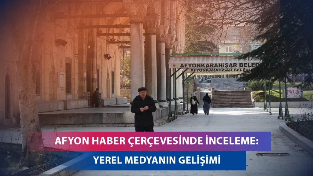 Afyon Haber çerçevesinde inceleme: Yerel medyanın gelişimi
