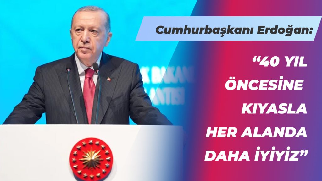 Cumhurbaşkanı Erdoğan: 40 yıl öncesinden daha iyiyiz
