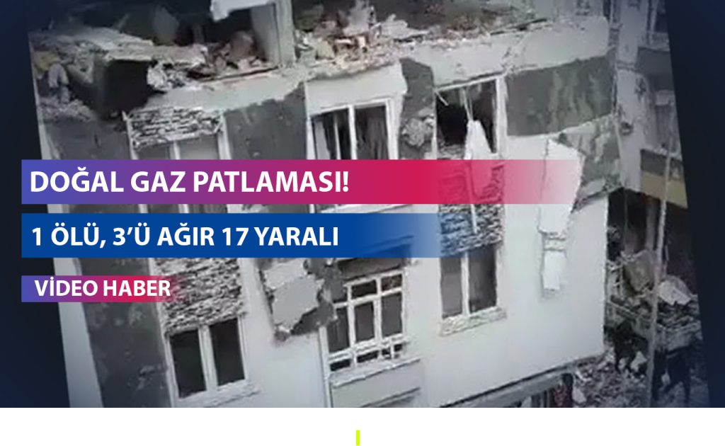 Doğal gaz patlaması! 1 ölü 3’ü ağır 17 yaralı