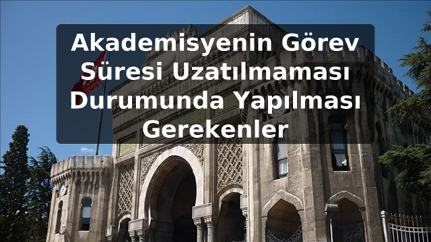 Akademisyenin Görev Süresi Uzatılmaması Durumunda Yapılması Gerekenler