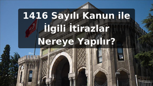 1416 Sayılı Kanun ile İlgili İtirazlar Nereye Yapılır?
