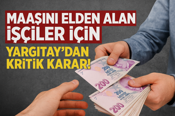 MAAŞINI ELDEN ALAN İŞÇİLER İÇİN YARGITAY’DAN KRİTİK KARAR!