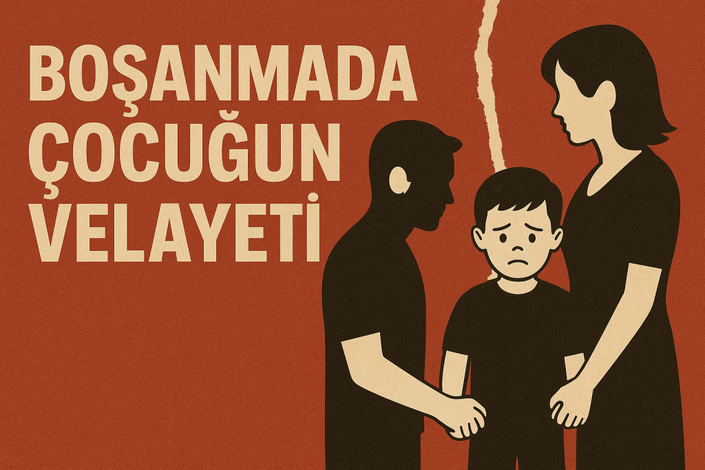 BOŞANMA DAVALARINDA ÇOCUĞUN VELAYETİ NASIL BELİRLENİYOR?