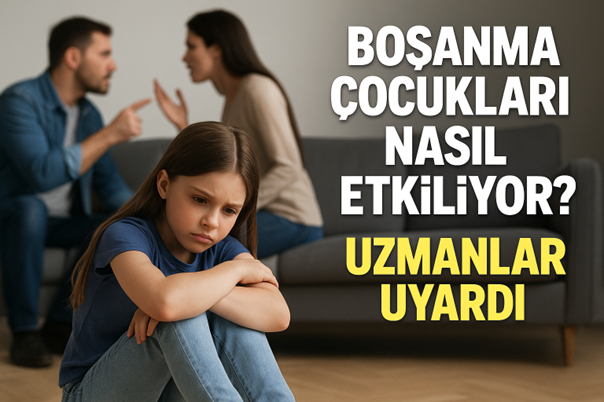 BOŞANMA ÇOCUKLARI NASIL ETKİLİYOR? UZMANLAR UYARDI